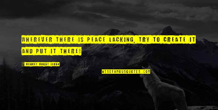 Desigualdades E Quotes By Mehmet Murat Ildan: Wherever there is peace lacking, try to create Desigualdades E Quotes By Mehmet Murat Ildan: Wherever there is peace lacking, try to create