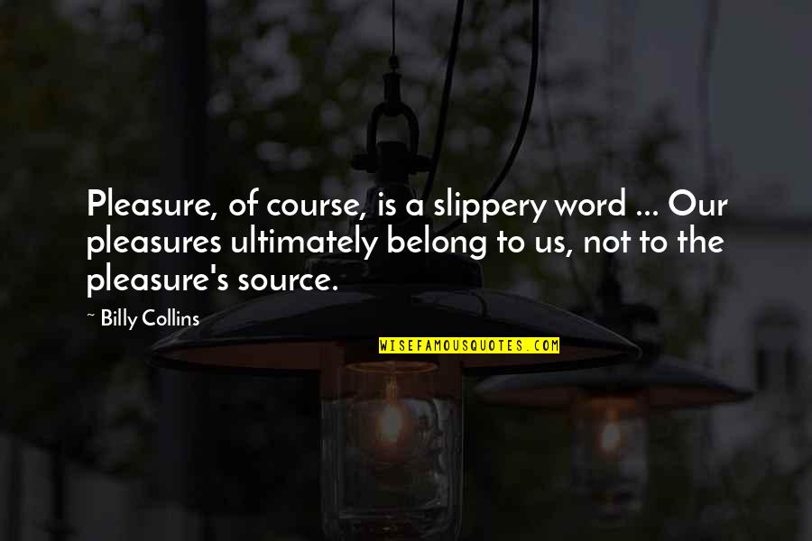 Desiguales Company Quotes By Billy Collins: Pleasure, of course, is a slippery word ...