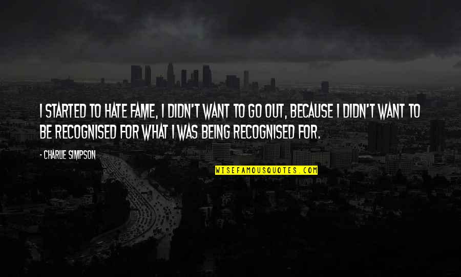 Desigurupakistani Quotes By Charlie Simpson: I started to hate fame, I didn't want Desigurupakistani Quotes By Charlie Simpson: I started to hate fame, I didn't want