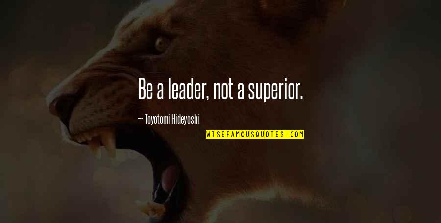 Desiigner Quotes By Toyotomi Hideyoshi: Be a leader, not a superior.