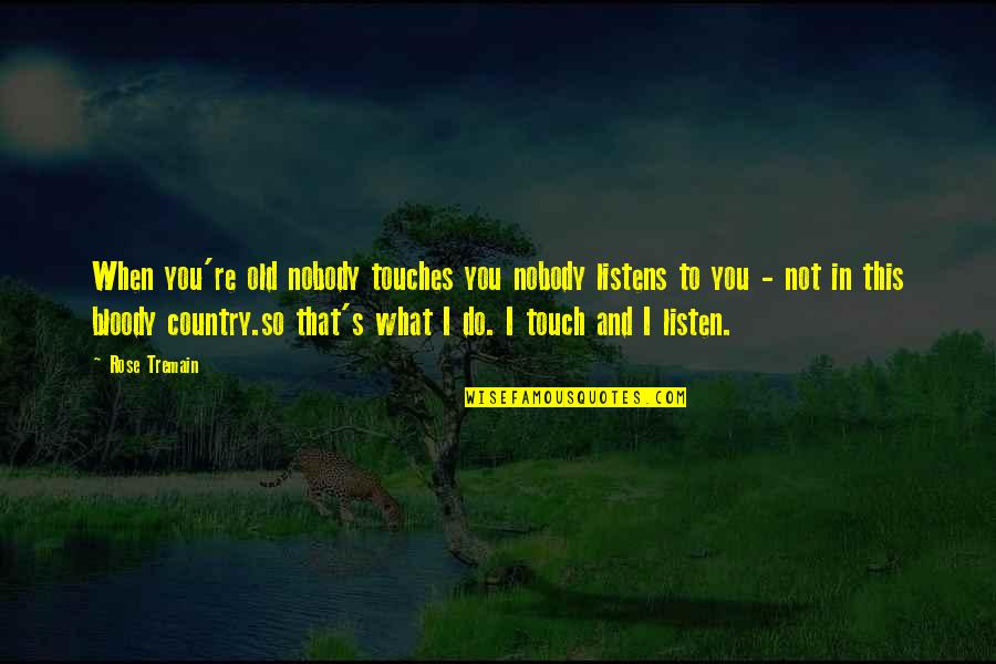 Desilucion De La Quotes By Rose Tremain: When you're old nobody touches you nobody listens Desilucion De La Quotes By Rose Tremain: When you're old nobody touches you nobody listens