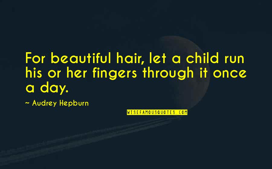 Desilucion Quotes By Audrey Hepburn: For beautiful hair, let a child run his