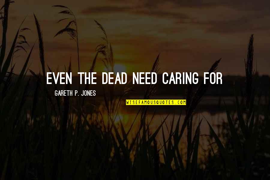 Desilucion Significado Quotes By Gareth P. Jones: Even the dead need caring for