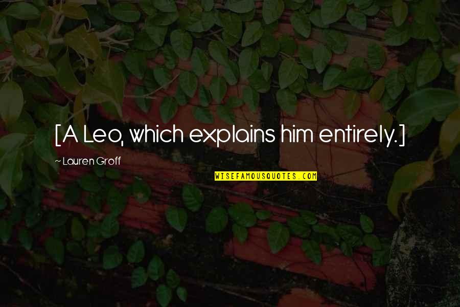 Desiludir Quotes By Lauren Groff: [A Leo, which explains him entirely.]