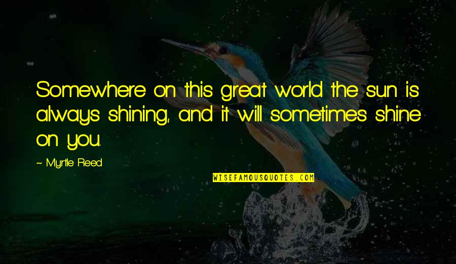 Desiludir Quotes By Myrtle Reed: Somewhere on this great world the sun is