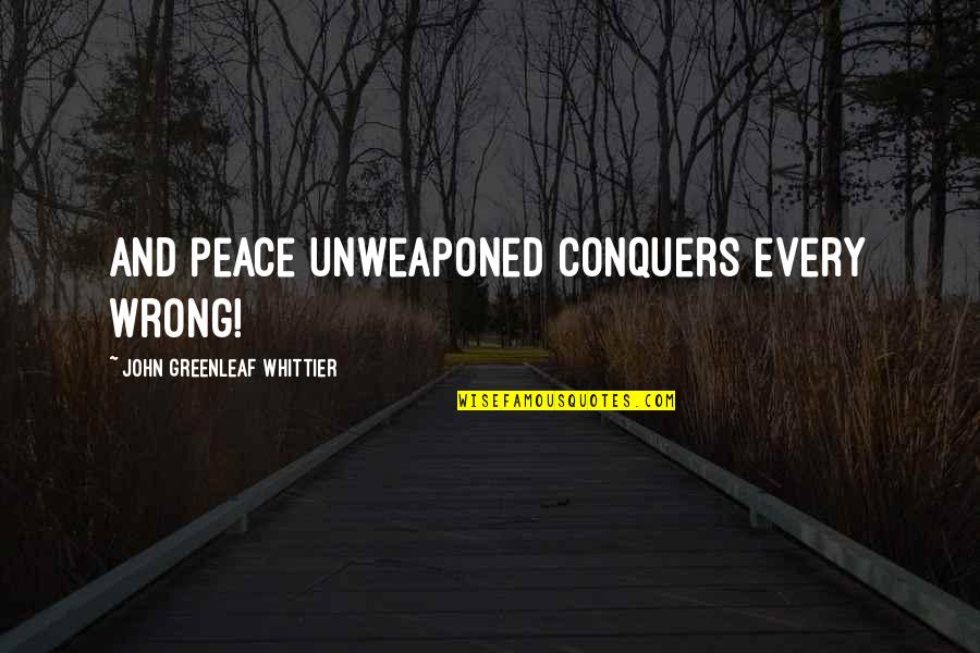 Desilusion Quotes By John Greenleaf Whittier: And peace unweaponed conquers every wrong!