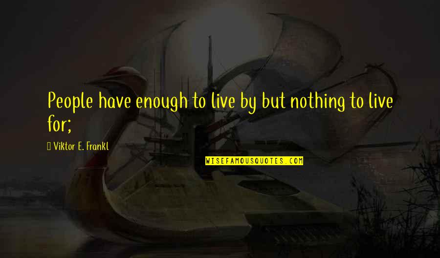 Desilusionado Quotes By Viktor E. Frankl: People have enough to live by but nothing