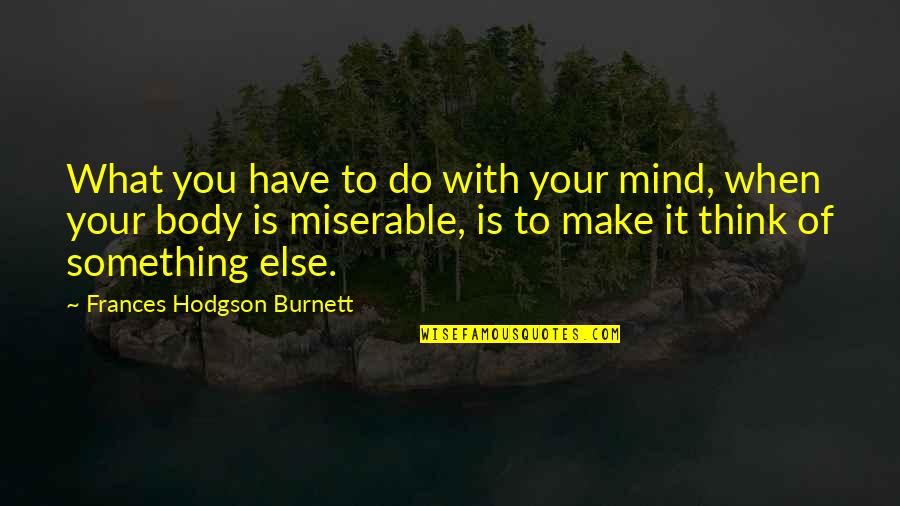 Desilva Author Quotes By Frances Hodgson Burnett: What you have to do with your mind, Desilva Author Quotes By Frances Hodgson Burnett: What you have to do with your mind,