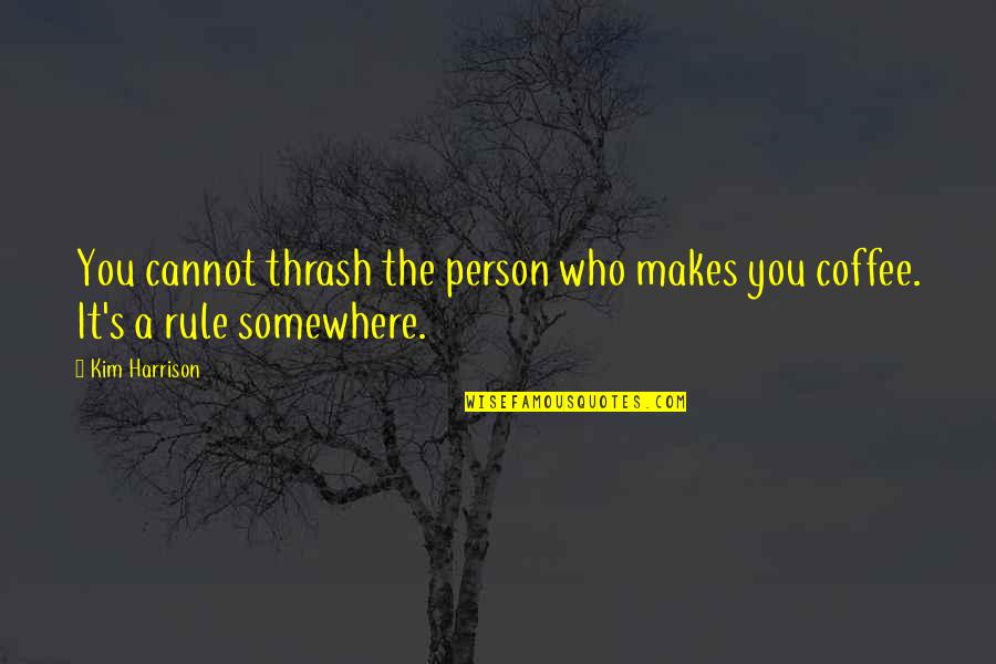 Desimone Consulting Quotes By Kim Harrison: You cannot thrash the person who makes you
