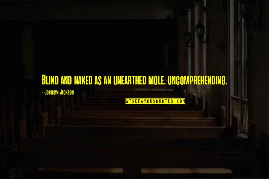 Desimone Gaming Quotes By Joshilyn Jackson: Blind and naked as an unearthed mole, uncomprehending. Desimone Gaming Quotes By Joshilyn Jackson: Blind and naked as an unearthed mole, uncomprehending.