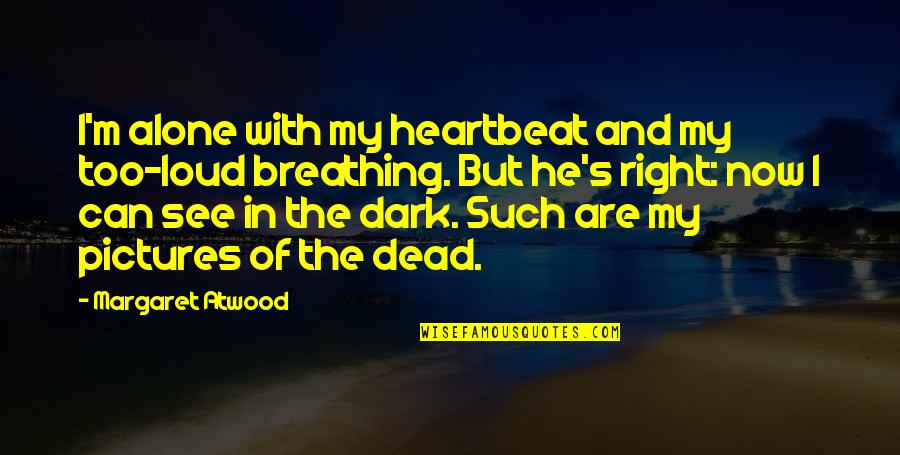 Desimone Law Quotes By Margaret Atwood: I'm alone with my heartbeat and my too-loud