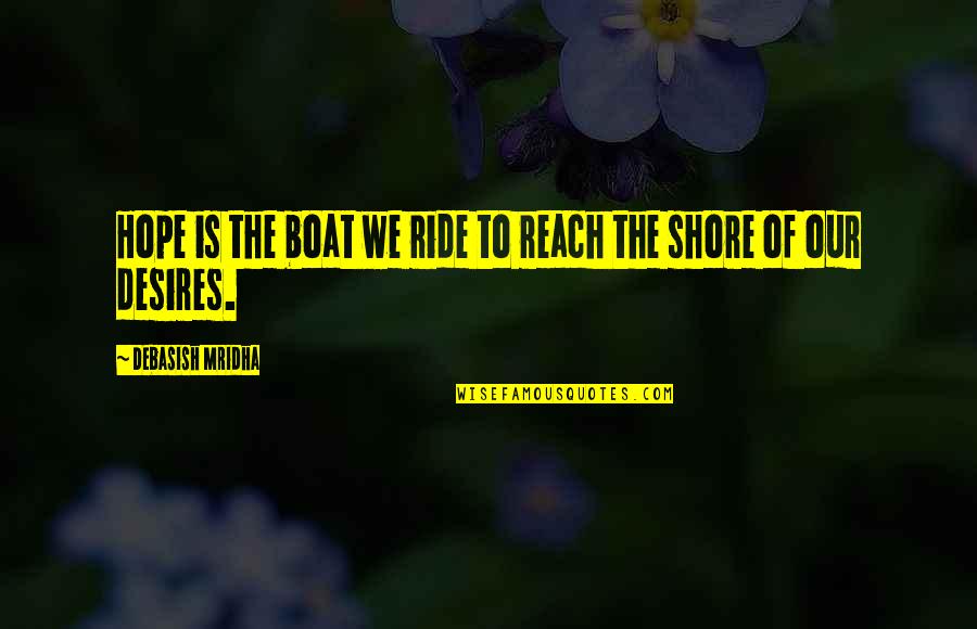 Desimones Steakhouse Quotes By Debasish Mridha: Hope is the boat we ride to reach