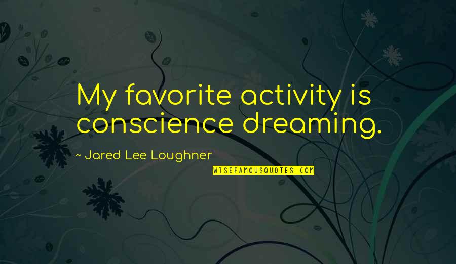 Desinfectar In English Quotes By Jared Lee Loughner: My favorite activity is conscience dreaming.