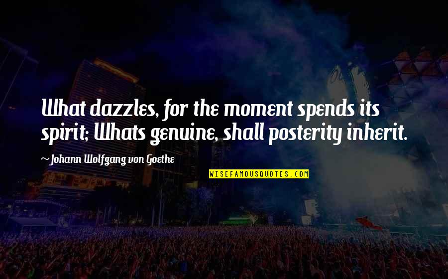 Desinformadores Quotes By Johann Wolfgang Von Goethe: What dazzles, for the moment spends its spirit; Desinformadores Quotes By Johann Wolfgang Von Goethe: What dazzles, for the moment spends its spirit;