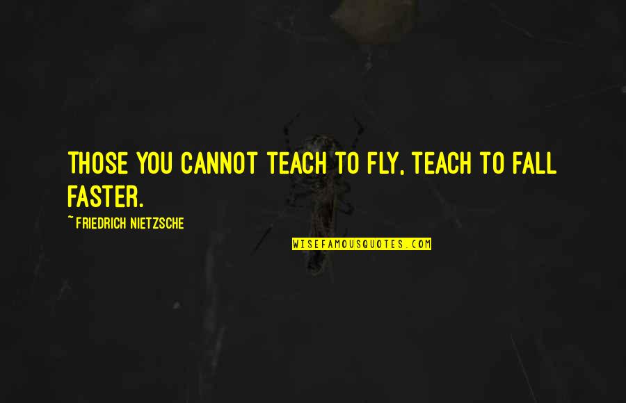 Desingu Periyasamy Quotes By Friedrich Nietzsche: Those you cannot teach to fly, teach to