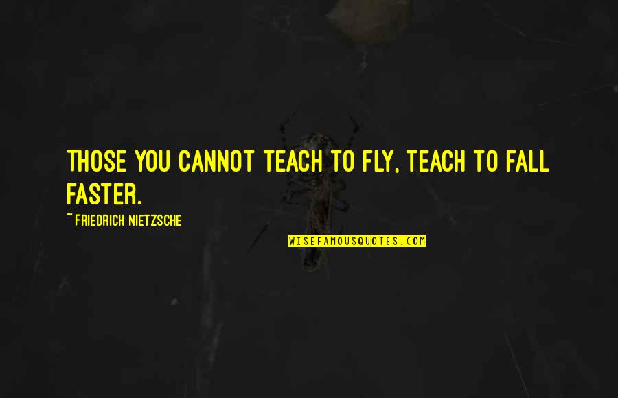 Desingu Periyasamy Quotes By Friedrich Nietzsche: Those you cannot teach to fly, teach to Desingu Periyasamy Quotes By Friedrich Nietzsche: Those you cannot teach to fly, teach to