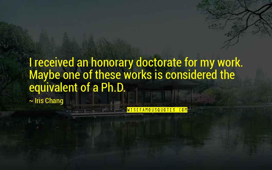 Desingu Periyasamy Quotes By Iris Chang: I received an honorary doctorate for my work.