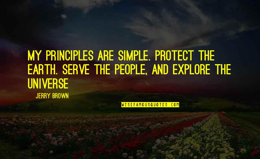 Desingu Periyasamy Quotes By Jerry Brown: My principles are simple. Protect the Earth. Serve Desingu Periyasamy Quotes By Jerry Brown: My principles are simple. Protect the Earth. Serve