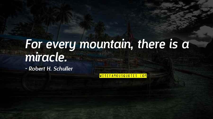 Desingu Periyasamy Quotes By Robert H. Schuller: For every mountain, there is a miracle. Desingu Periyasamy Quotes By Robert H. Schuller: For every mountain, there is a miracle.