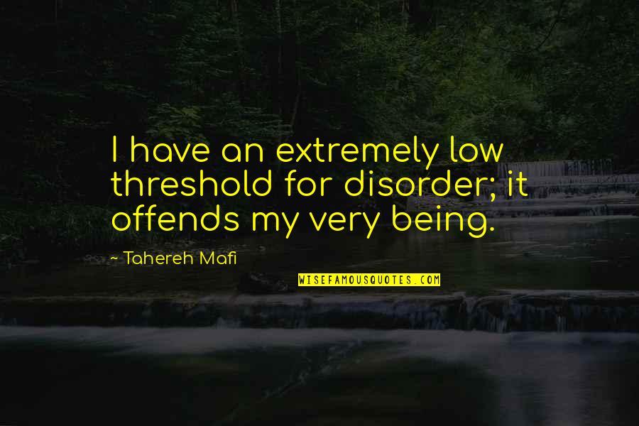Desingu Quotes By Tahereh Mafi: I have an extremely low threshold for disorder;