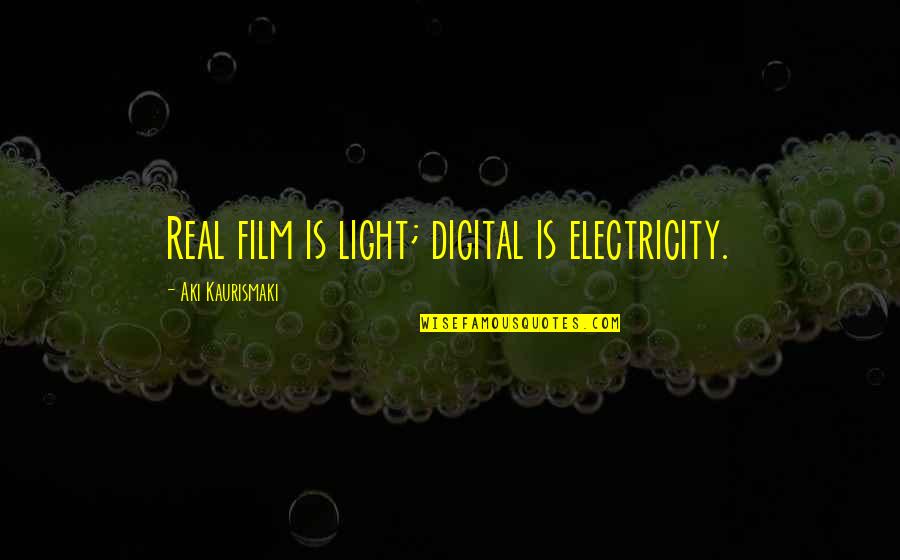 Desintegratie Quotes By Aki Kaurismaki: Real film is light; digital is electricity. Desintegratie Quotes By Aki Kaurismaki: Real film is light; digital is electricity.