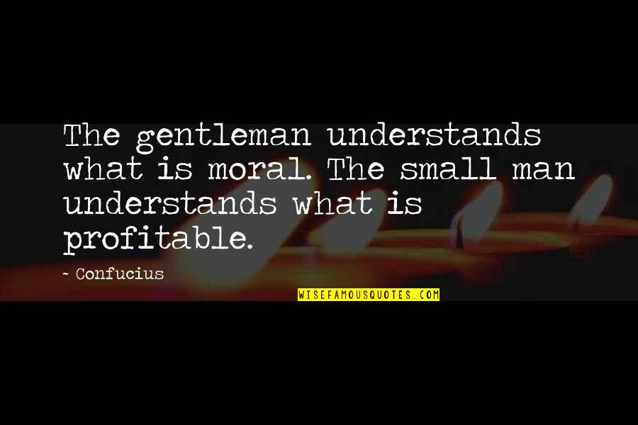 Desinteresado En Quotes By Confucius: The gentleman understands what is moral. The small