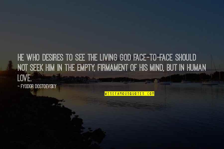 Desinteressado Sinonimo Quotes By Fyodor Dostoevsky: He who desires to see the living God