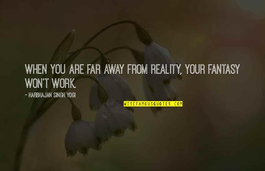 Desinty Quotes By Harbhajan Singh Yogi: When you are far away from reality, your Desinty Quotes By Harbhajan Singh Yogi: When you are far away from reality, your