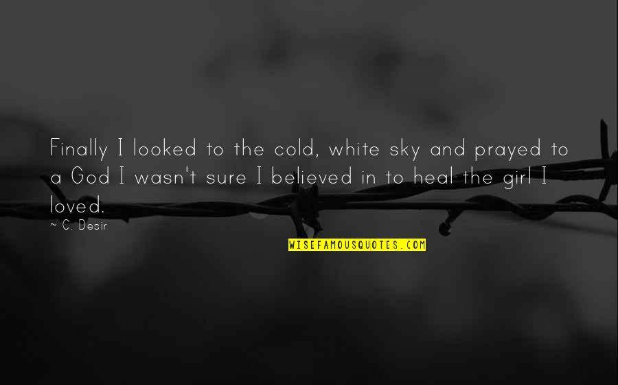 Desir Quotes By C. Desir: Finally I looked to the cold, white sky
