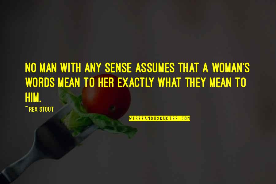 Desir Quotes By Rex Stout: No man with any sense assumes that a