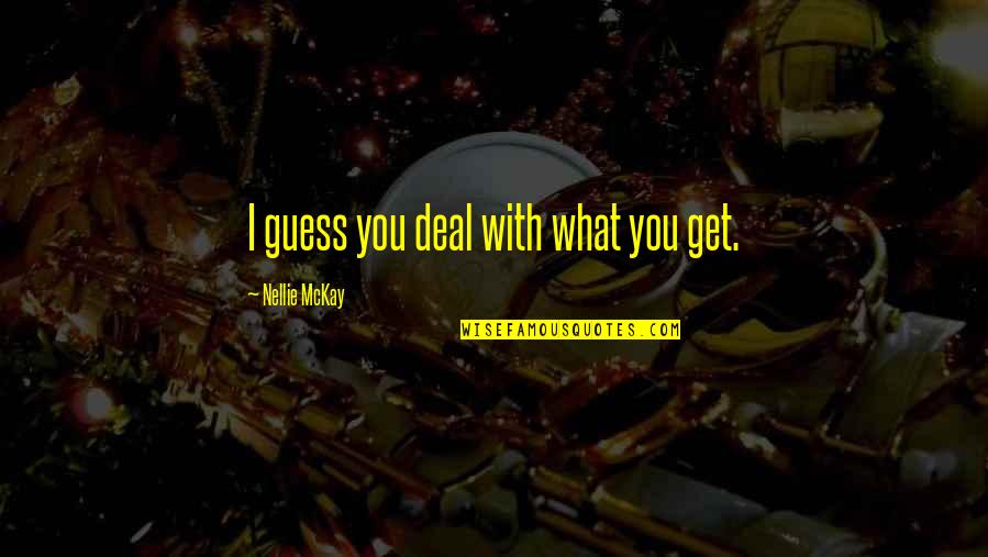 Desirability Quotient Quotes By Nellie McKay: I guess you deal with what you get.
