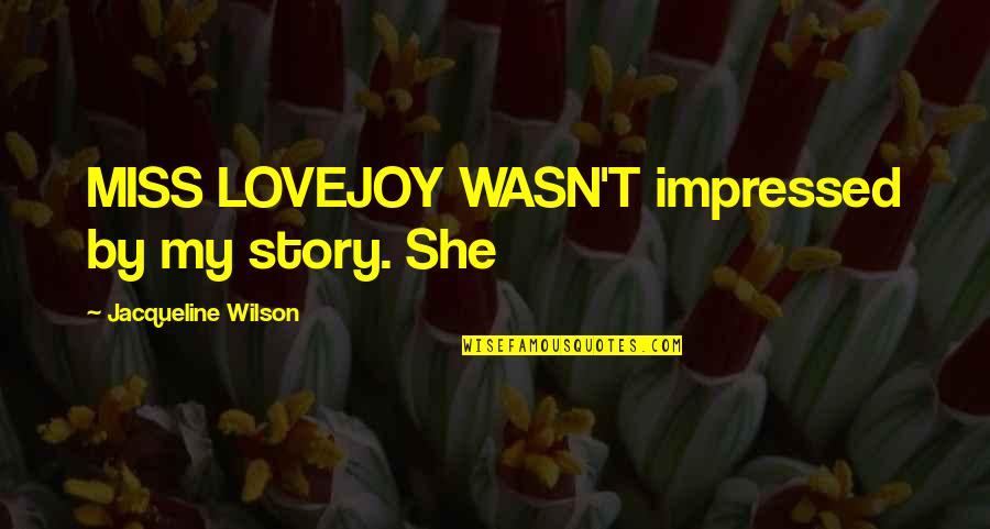 Desirable Daughters Quotes By Jacqueline Wilson: MISS LOVEJOY WASN'T impressed by my story. She