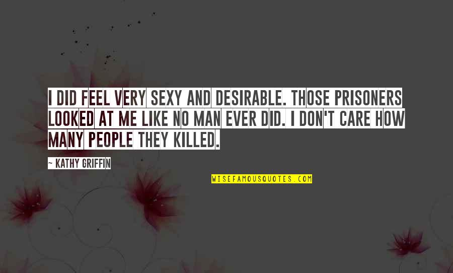 Desirable Man Quotes By Kathy Griffin: I did feel very sexy and desirable. Those Desirable Man Quotes By Kathy Griffin: I did feel very sexy and desirable. Those