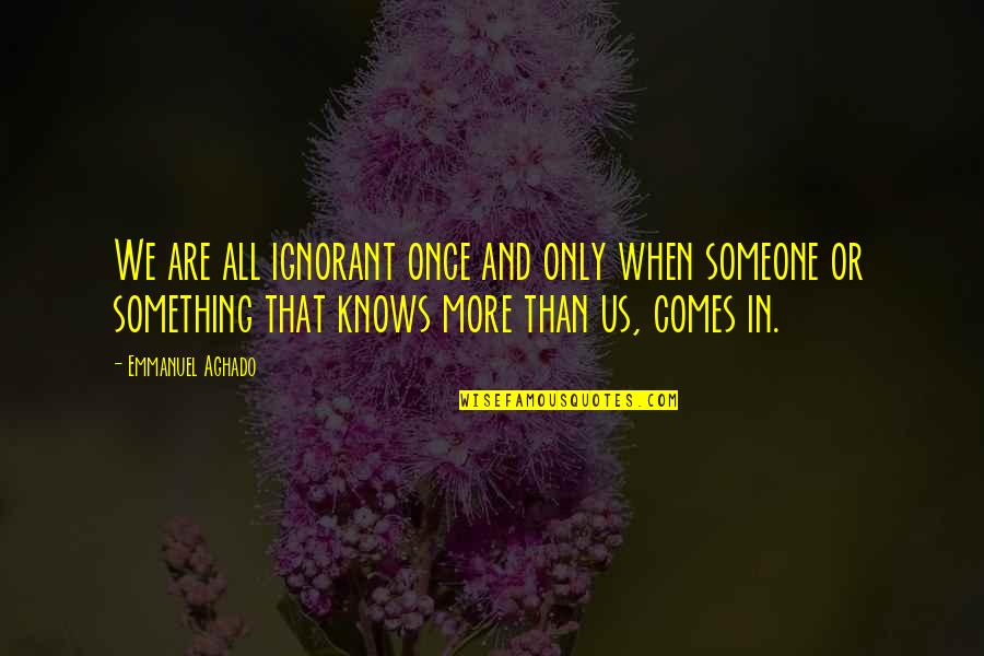 Desirable Pecan Quotes By Emmanuel Aghado: We are all ignorant once and only when Desirable Pecan Quotes By Emmanuel Aghado: We are all ignorant once and only when