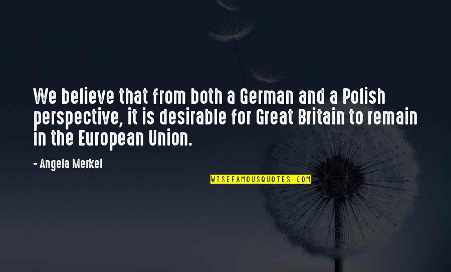 Desirable Quotes By Angela Merkel: We believe that from both a German and