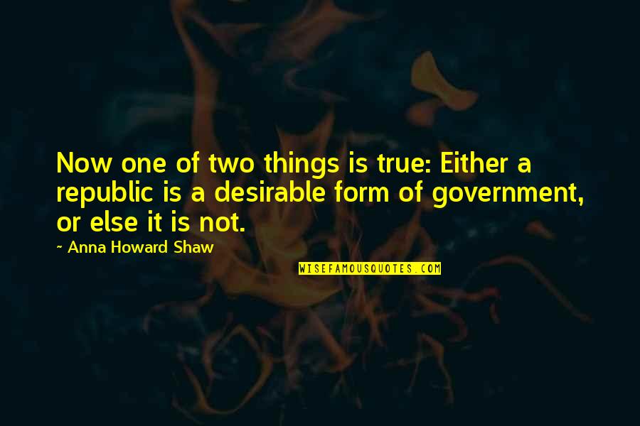 Desirable Quotes By Anna Howard Shaw: Now one of two things is true: Either