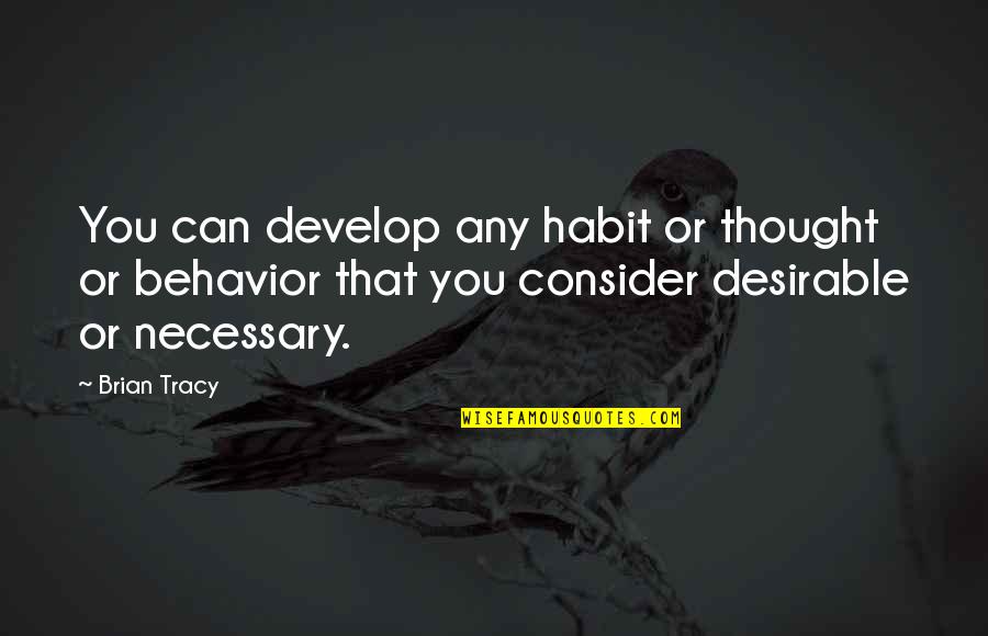 Desirable Quotes By Brian Tracy: You can develop any habit or thought or
