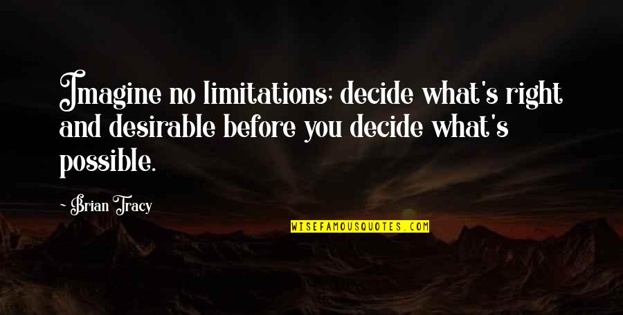Desirable Quotes By Brian Tracy: Imagine no limitations; decide what's right and desirable