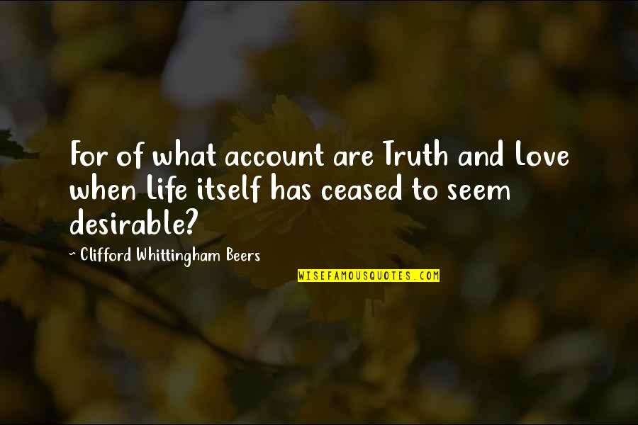 Desirable Quotes By Clifford Whittingham Beers: For of what account are Truth and Love
