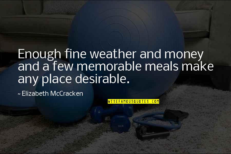 Desirable Quotes By Elizabeth McCracken: Enough fine weather and money and a few