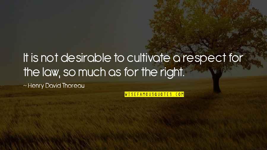 Desirable Quotes By Henry David Thoreau: It is not desirable to cultivate a respect
