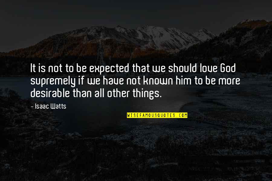 Desirable Quotes By Isaac Watts: It is not to be expected that we