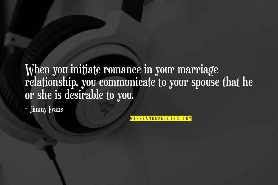 Desirable Quotes By Jimmy Evans: When you initiate romance in your marriage relationship,