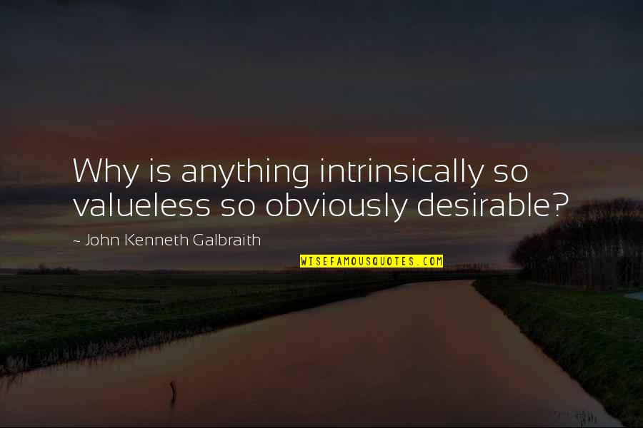 Desirable Quotes By John Kenneth Galbraith: Why is anything intrinsically so valueless so obviously