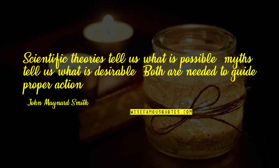Desirable Quotes By John Maynard Smith: Scientific theories tell us what is possible; myths