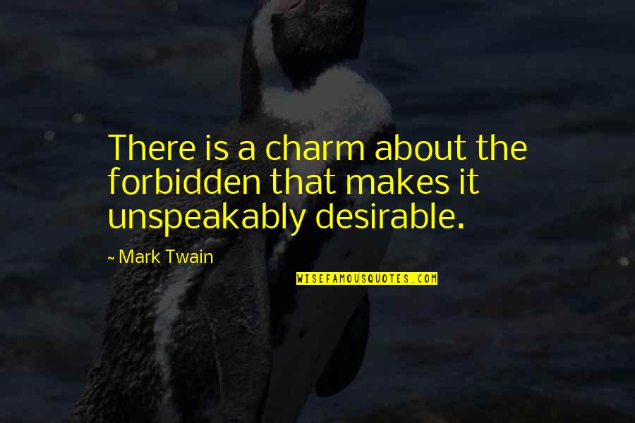 Desirable Quotes By Mark Twain: There is a charm about the forbidden that