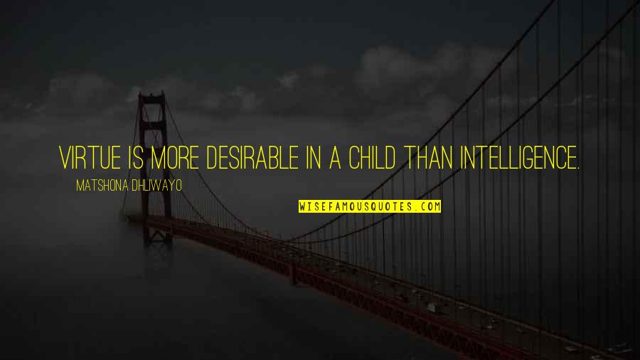 Desirable Quotes By Matshona Dhliwayo: Virtue is more desirable in a child than