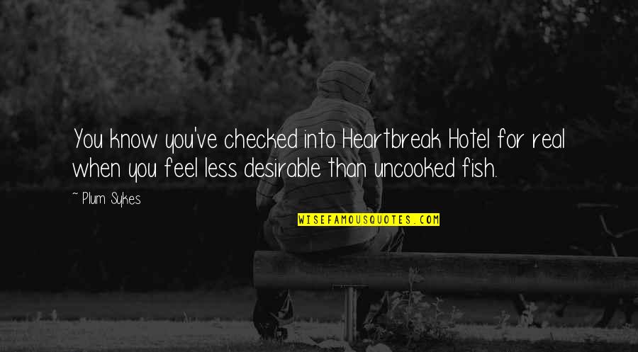 Desirable Quotes By Plum Sykes: You know you've checked into Heartbreak Hotel for