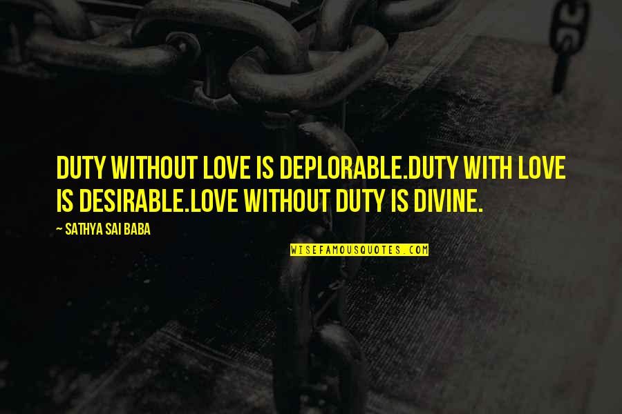 Desirable Quotes By Sathya Sai Baba: Duty without love is deplorable.Duty with love is