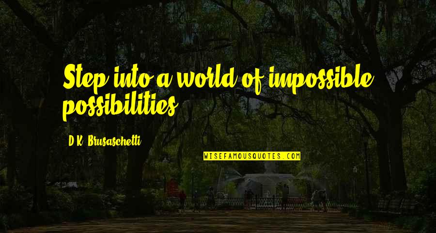 Desirae Spencer Quotes By D.K. Brusaschetti: Step into a world of impossible possibilities.